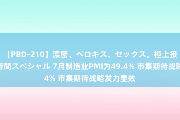 【PBD-210】濃密、ベロキス、セックス。極上接吻性交 8時間スペシャル 7月制造业PMI为49.4% 市集期待战略发力显效