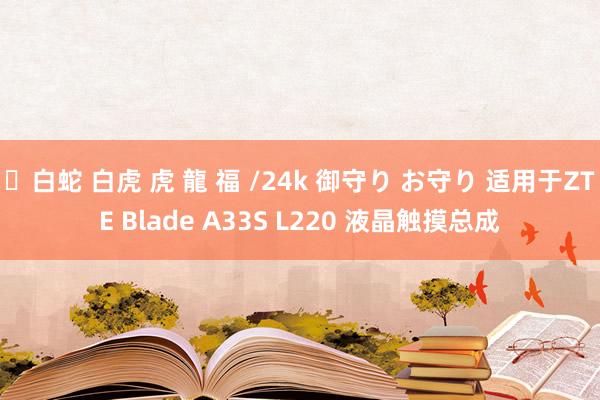 ✨白蛇 白虎 虎 龍 福 /24k 御守り お守り 适用于ZTE Blade A33S L220 液晶触摸总成